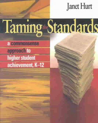 Carte Taming the Standards: A Commonsense Approach to Higher Student Achievement, K-12 Janet Hurt