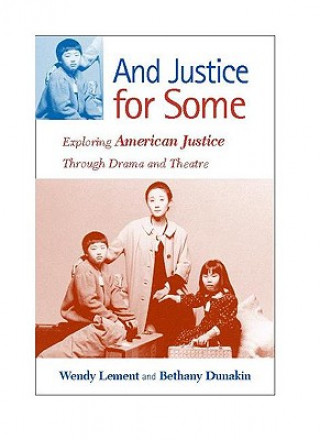 Kniha And Justice for Some: Exploring American Justice Through Drama and Theatre Bethany Dunakin