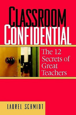 Книга Classroom Confidential: The 12 Secrets of Great Teachers Laurel Schmidt