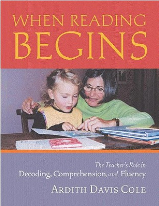 Kniha When Reading Begins: The Teacher's Role in Decoding, Comprehension, and Fluency Ardith Davis Cole