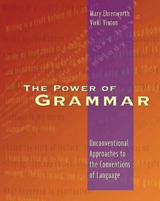 Carte The Power of Grammar: Unconventional Approaches to the Conventions of Language Mary Ehrenworth