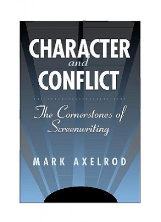 Книга Character and Conflict: The Cornerstones of Screenwriting Mark Axelrod