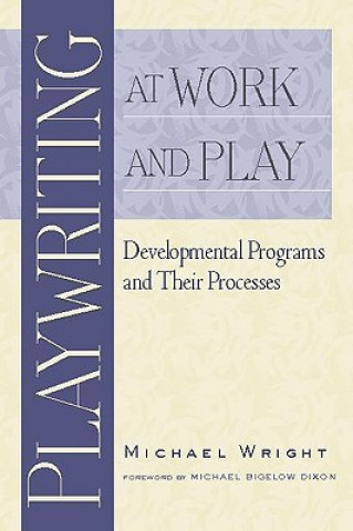 Carte Playwriting at Work and Play: Developmental Programs and Their Processes Michael Wright