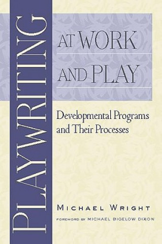 Książka Playwriting at Work and Play: Developmental Programs and Their Processes Michael Wright