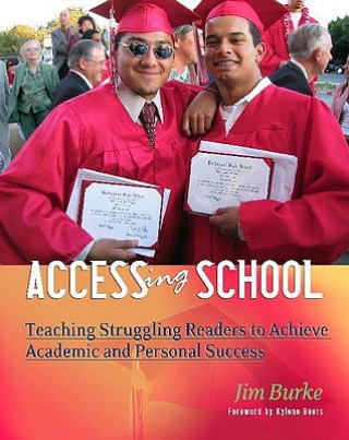 Carte Accessing School: Teaching Struggling Readers to Achieve Academic and Personal Success Jim Burke