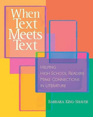 Książka When Text Meets Text: Helping High School Readers Make Connections in Literature Barbara King-Shaver