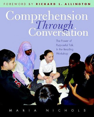 Kniha Comprehension Through Conversation: The Power of Purposeful Talk in the Reading Workshop Maria Nichols