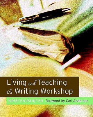 Kniha Living and Teaching the Writing Workshop Kristen Painter