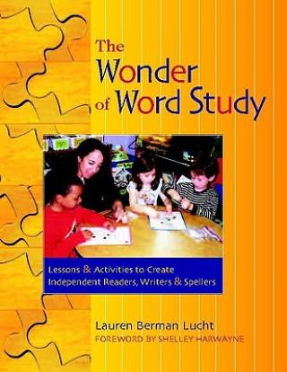 Kniha The Wonder of Word Study: Lessons and Activities to Create Independent Readers, Writers, and Spellers Lauren Berman Lucht