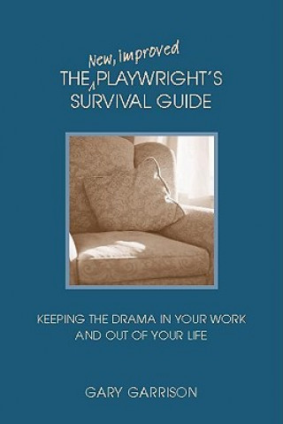 Kniha The New, Improved Playwright's Survival Guide: Keeping the Drama in Your Work and Out of Your Life Gary Garrison