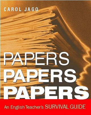 Kniha Papers, Papers, Papers: An English Teacher's Survival Guide Carol Jago