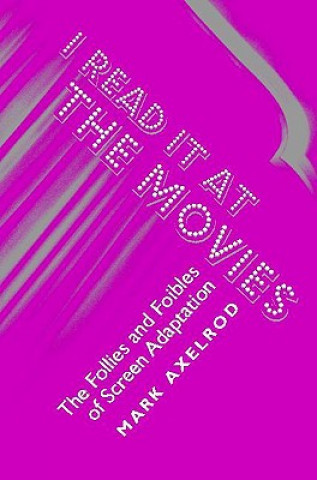 Carte I Read It at the Movies: The Follies and Foibles of Screen Adaptation Mark Axelrod