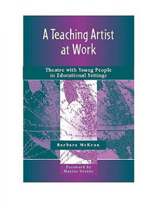 Book A Teaching Artist at Work: Theatre with Young People in Educational Settings Barbara McKean