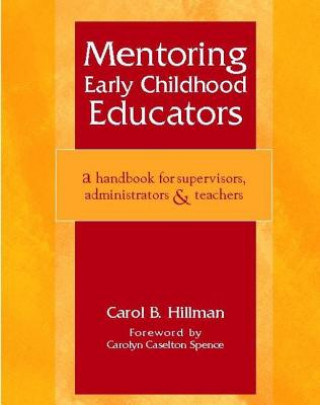 Carte Mentoring Early Childhood Educators: A Handbook for Supervisors, Administrators & Teachers Carol Hillman
