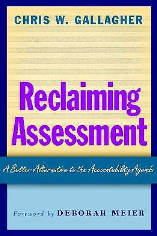 Carte Reclaiming Assessment: A Better Alternative to the Accountability Agenda Chris W. Gallagher