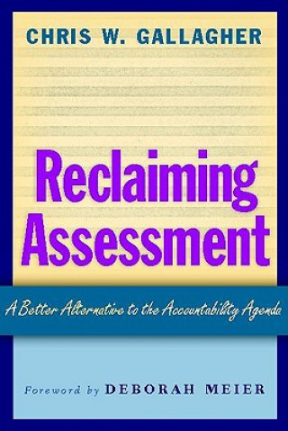 Könyv Reclaiming Assessment: A Better Alternative to the Accountability Agenda Chris W. Gallagher