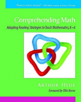 Knjiga Comprehending Math: Adapting Reading Strategies to Teach Mathematics, K-6 Arthur A. Hyde