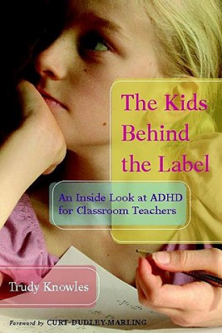 Kniha The Kids Behind the Label: An Inside Look at ADHD for Classroom Teachers Trudy Knowles