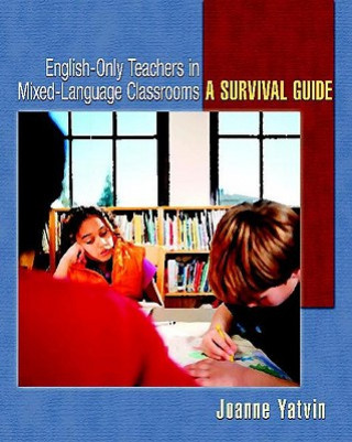 Kniha English-Only Teachers in Mixed-Language Classrooms: A Survival Guide Joanne Yatvin