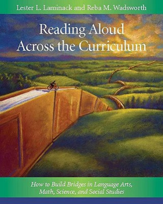 Carte Reading Aloud Across the Curriculum: How to Build Bridges in Language Arts, Math, Science, and Social Studies Lester L. Laminack