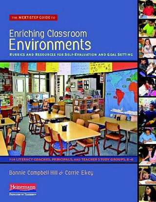 Livre The Next-Step Guide to Enriching Classroom Environments: Rubrics and Resources for Self-Evaluation and Goal Setting for Literacy Coaches, Principals, Bonnie Campbell Hill