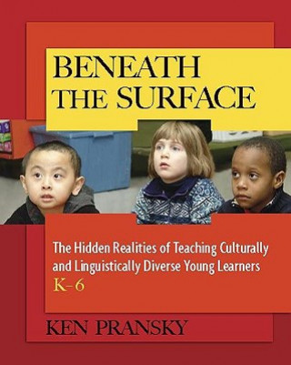 Knjiga Beneath the Surface: The Hidden Realities of Teaching Culturally and Linguistically Diverse Young Learners, K-6 Ken Pransky