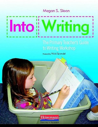 Książka Into Writing: The Primary Teacher's Guide to Writing Workshop Megan S. Sloan