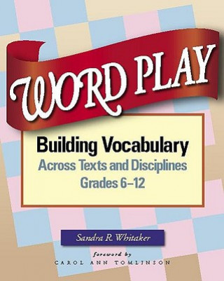 Carte Word Play: Building Vocabulary Across Texts and Disciplines, Grades 6-12 Sandra R. Whitaker