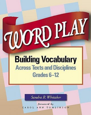 Knjiga Word Play: Building Vocabulary Across Texts and Disciplines, Grades 6-12 Sandra R. Whitaker