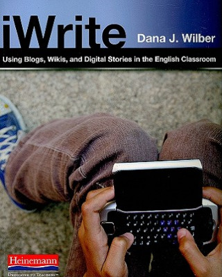 Carte iWrite: Using Blogs, Wikis, and Digital Stories in the English Classroom Dana J. Wilber
