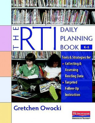 Könyv The Rti Daily Planning Book, K-6: Tools and Strategies for Collecting and Assessing Reading Data & Targeted Follow-Up Instruction Gretchen Owocki