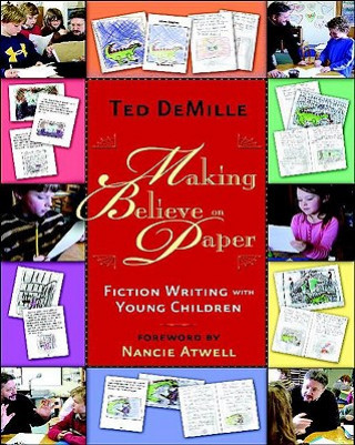 Könyv Making Believe on Paper: Fiction Writing with Young Children Ted DeMille