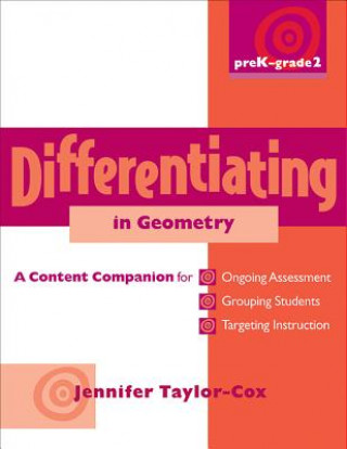 Knjiga Differentiating in Geometry, Prek-Grade 2: A Content Companionfor Ongoing Assessment, Grouping Students, Targeting Instruction, and Adjusting Levels o Jennifer Taylor-Cox