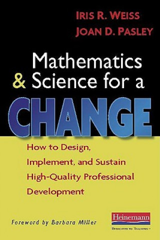 Knjiga Mathematics and Science for a Change: How to Design, Implement, and Sustain High-Quality Professional Development Iris R. Weiss