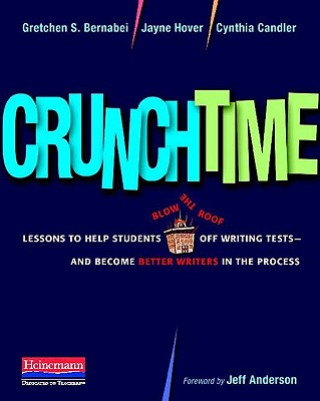 Kniha Crunchtime: Lessons to Help Students Blow the Roof Off Writing Tests--And Become Better Writers in the Process Gretchen S. Bernabei