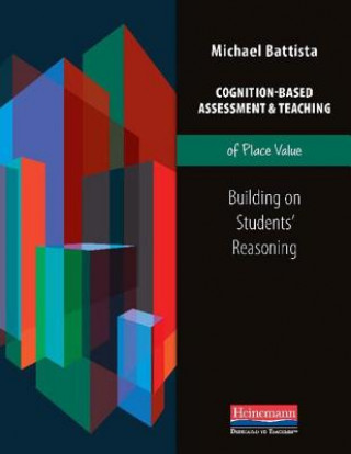 Kniha Cognition-Based Assessment & Teaching of Place Value: Building on Students' Reasoning Michael T. Battista