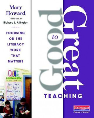 Kniha Good to Great Teaching: Focusing on the Literacy Work That Matters Mary Howard