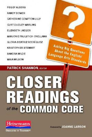 Kniha Closer Readings of the Common Core: Asking Big Questions about the English/Language Arts Standards Joanne Larson