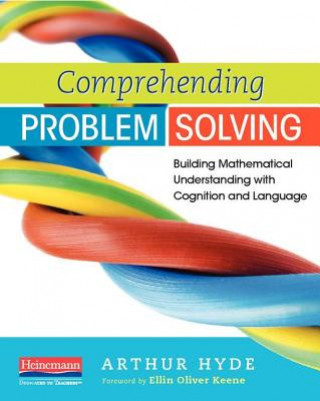 Könyv Comprehending Problem Solving: Building Mathematical Understanding with Cognition and Language Arthur Hyde