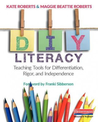 Book DIY Literacy: Teaching Tools for Differentiation, Rigor, and Independence Kate Roberts