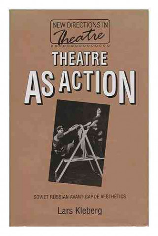 Książka Theatre as Action: Soviet Russian Avant-Garde Aesthetics Lars Kleberg