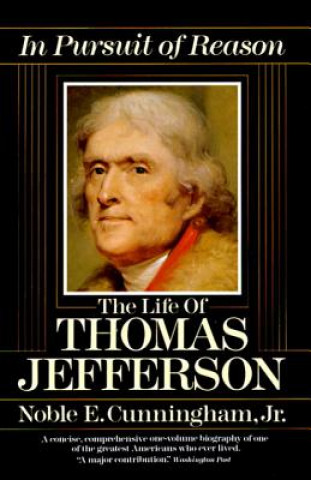 Kniha In Pursuit of Reason: The Life of Thomas Jefferson Noble E. Cunningham