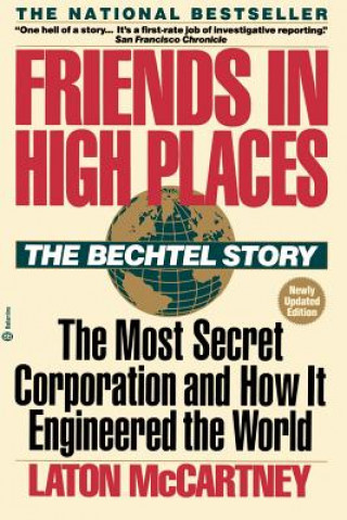 Carte Friends in High Places: The Bechtel Story: The Most Secret Corporation and How It Engineered the World Laton McCartney