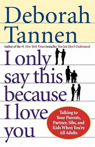 Book I Only Say This Because I Love You: Talking to Your Parents, Partner, Sibs, and Kids When You're All Adults Deborah Tannen