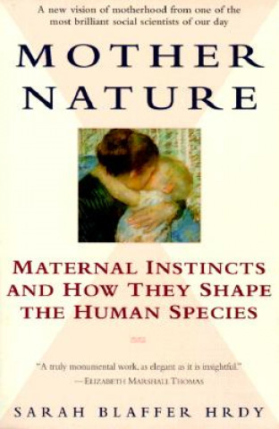 Carte Mother Nature: Maternal Instincts and How They Shape the Human Species Sarah Blaffer Hrdy