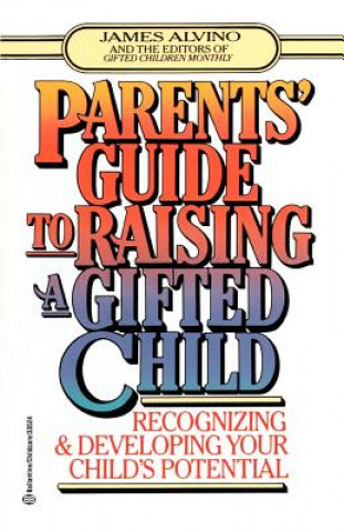 Könyv Parent's Guide to Raising a Gifted Child: Recognizing and Developing Your Child's Potential from Preschool to Adolescence James Alvino