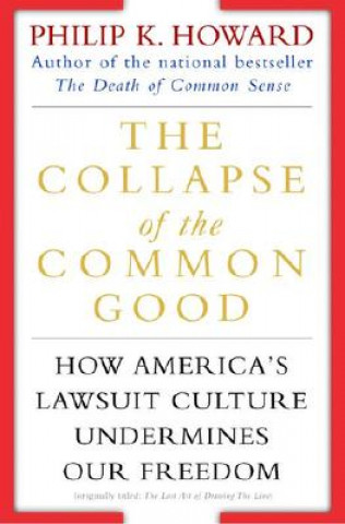 Carte The Collapse of the Common Good: How America's Lawsuit Culture Undermines Our Freedom Philip K. Howard