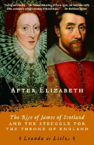 Könyv After Elizabeth: The Rise of James of Scotland and the Struggle for the Throne of England Leanda de Lisle