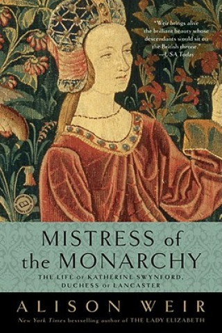 Kniha Mistress of the Monarchy: The Life of Katherine Swynford, Duchess of Lancaster Alison Weir