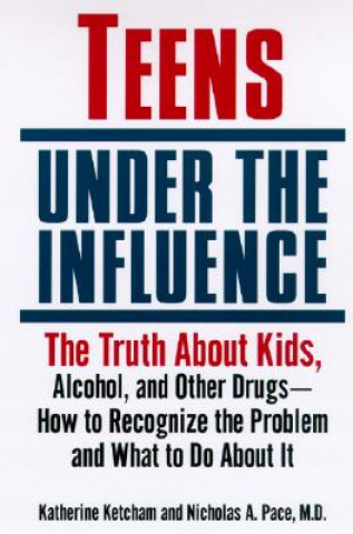 Buch Teens Under the Influence: The Truth about Kids, Alcohol, and Other Drugs- How to Recognize the Problem and What to Do about It Katherine Ketcham